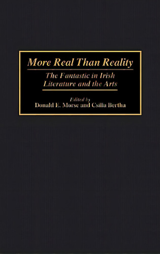 More Real Than Reality: The Fantastic In Irish Literature And The Arts, De Morse, Donald E.. Editorial Greenwood Pub Group, Tapa Dura En Inglés