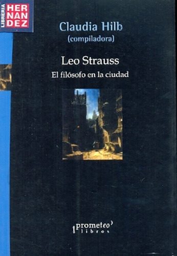 Leo Strauss. El Filosofo En La Ciudad - Claudia Hilb