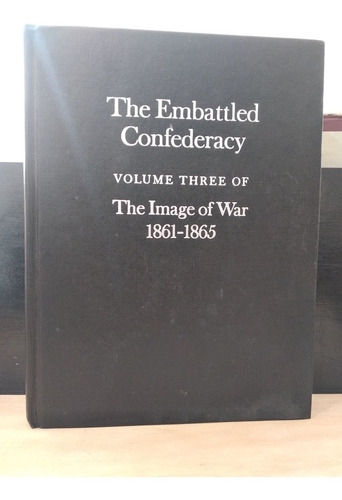 The Embattled Confederacy The Images Of War 1861-1865