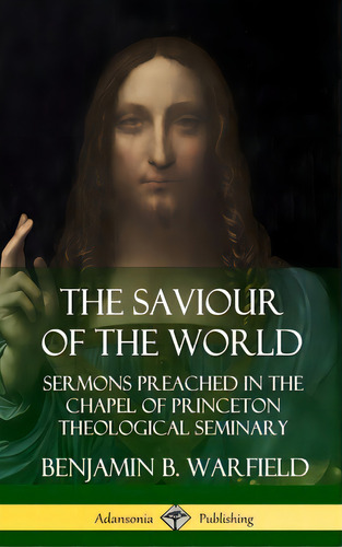The Saviour Of The World: Sermons Preached In The Chapel Of Princeton Theological Seminary (hardc..., De Warfield, Benjamin B.. Editorial Lulu Pr, Tapa Dura En Inglés