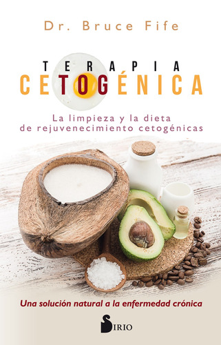 Terapia cetogénica: La limpieza y la dieta de rejuvenecimiento cetogénicas., de Fife, Bruce. Editorial Sirio, tapa blanda en español, 2018