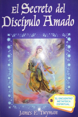 El Secreto Del Discípulo Amado/ James F. Twyman/ Espiritual.