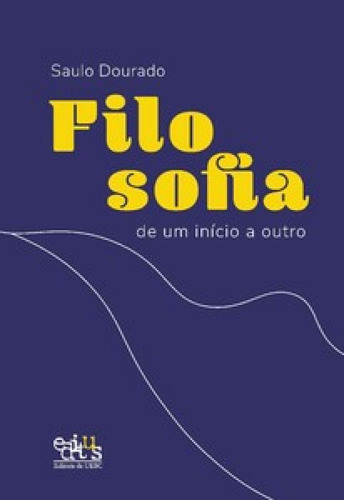 Filosofia de um início a outro, de Dourado Saulo. Editora Editus, capa mole em português