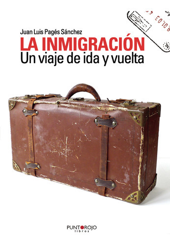 La Inmigración. Un Viaje De Ida Y Vuelta, De Pagés Sánchez , Juan Luis.., Vol. 1.0. Editorial Punto Rojo Libros S.l., Tapa Blanda, Edición 1.0 En Español, 2032