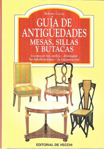 Guía De Antigüedades : Mesas, Sillas Y Butacas: Sd, De Roberto Caccia. Serie S/d, Vol. S/d. Editorial De Vecchi, Tapa Dura, Edición Española En Español, 1999