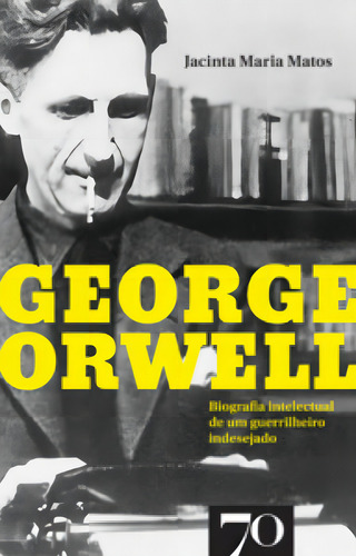 George Orwell Biografia Intelectual De Um Guerrilheiro Indesejado, De Maria, Matos., Vol. 1. Editorial Edicoes 70 (almedina), Capa Mole, Edição 2019-01-01 00:00:00 Em Português