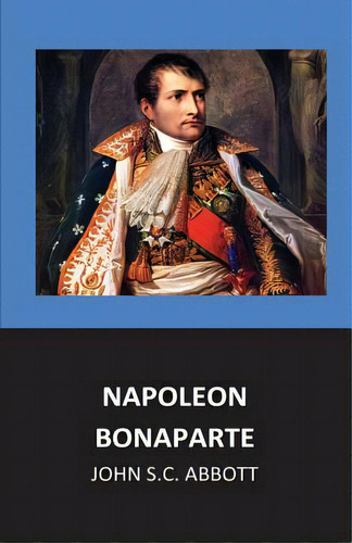 Napoleon Bonaparte, De C. Abbott, John S.. Editorial Createspace, Tapa Blanda En Inglés