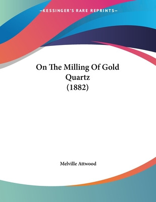 Libro On The Milling Of Gold Quartz (1882) - Attwood, Mel...