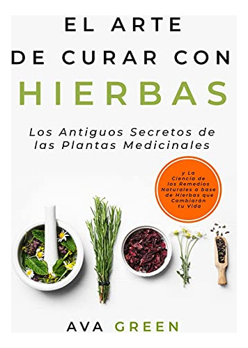 Libro : El Arte De Curar Con Hierbas Los Antiguos Secretos.