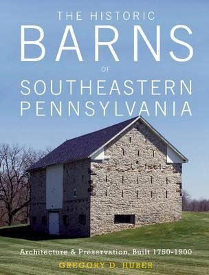 The Historic Barns Of Southeastern Pennsylvania - Gregory...
