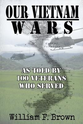 Our Vietnam Wars, Volume 1 : As Told By 100 Veterans Who ...