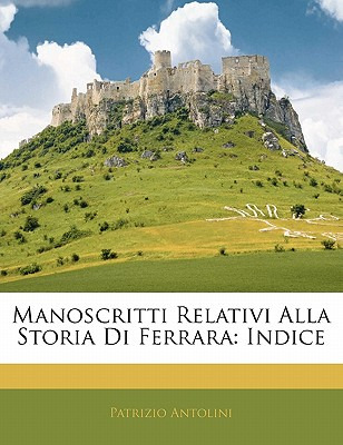 Libro Manoscritti Relativi Alla Storia Di Ferrara: Indice...