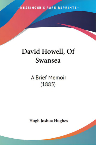 David Howell, Of Swansea: A Brief Memoir (1885), De Hughes, Hugh Joshua. Editorial Kessinger Pub Llc, Tapa Blanda En Inglés