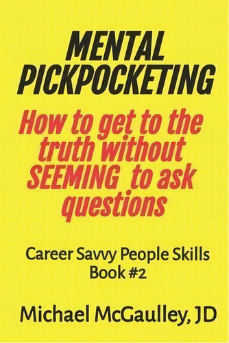 Mental Pickpocketing How To Get To The Truth Without Seeming To Ask Questions : Career Savvy Peop..., De Michael Mcgaulley Jd. Editorial Champlain House Media, Tapa Blanda En Inglés