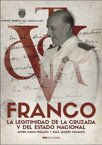 Franco. La Legitimidad De La Cruzada Y Del Estado Nacional, De Javier Navas Hidalgo. Editorial Snd Editores, Tapa Blanda En Español