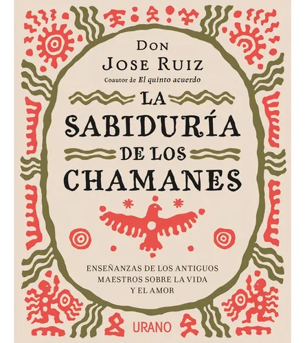 LA SABIDURIA DE LOS CHAMANES, de José Ruiz. Editorial Ediciones Urano, tapa pasta blanda, edición 1 en español, 2018
