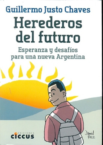 Herederos del futuro: ESPERANZA Y DESAFÍOS PARA UNA NUEVA ARGENTINA, de CHAVES, GUILLERMO JUSTO. Serie N/a, vol. Volumen Unico. Editorial Ciccus Ediciones, tapa blanda, edición 1 en español, 2013