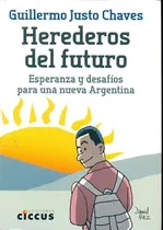 Comprar Herederos del futuro: ESPERANZA Y DESAFÍOS PARA UNA NUEVA ARGENTINA, de CHAVES, GUILLERMO JUSTO. N\u002Fa, vol. Volumen Unico. Editorial Ciccus Ediciones, tapa blanda, edición 1 en español, 2013