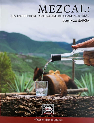 MEZCAL. UN ESPIRITUOSO ARTESANAL DE CLASE MUNDIAL, de Varios. Editorial 1450 EDICIONES, tapa pasta blanda, edición 1 en español, 2019