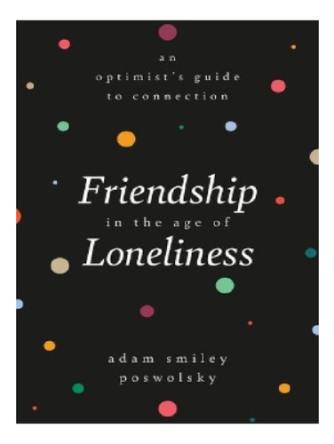 Friendship In The Age Of Loneliness - Adam Smiley Posw. Eb11