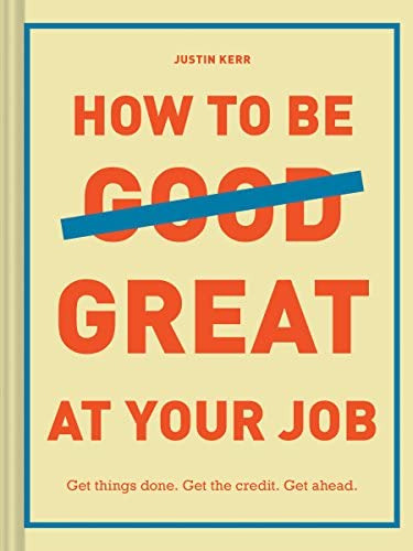 How To Be Great At Your Job: Get Things Done. Get The Credit. Get Ahead. (graduation Gift, Corporate Survival Guide, Career Handbook), De Kerr, Justin. Editorial Chronicle Books, Tapa Dura En Inglés