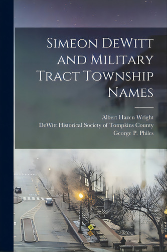 Simeon Dewitt And Military Tract Township Names, De Wright, Albert Hazen 1879-1970. Editorial Hassell Street Pr, Tapa Blanda En Inglés