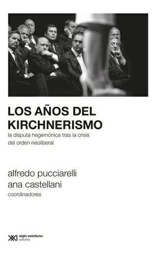 Los Años Del Kirchnerismo - Pucciarelli - Siglo Xxi - Libro