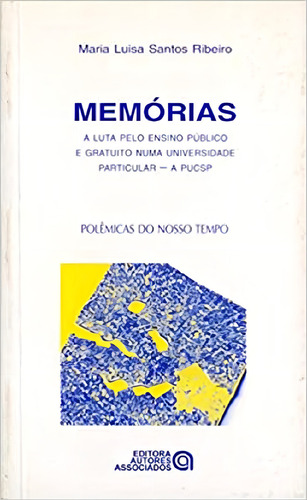 Memórias: A Luta Pelo Ensino Público E Gratuito Numa Universidade Particular - A Pucsp, De Maria Luisa Santos Ribeiro., Vol. 2001. Editora Autores Associados, Capa Mole Em Português