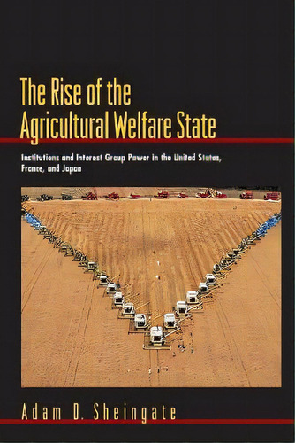 The Rise Of The Agricultural Welfare State : Institutions And Interest Group Power In The United ..., De Adam D. Sheingate. Editorial Princeton University Press, Tapa Blanda En Inglés