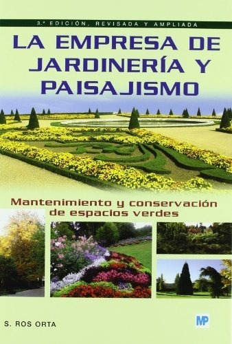 La Empresa De Jardinerãâa Y Paisajismo: Mantenimiento Y Conservación De Espacios Verdes, De Ros Orta, Serafin., Vol. 1. Editorial Ediciones Mundi-prensa, Tapa Blanda, 3ª Edición,