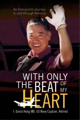 With Only The Beat Of My Heart, De I David Hong Us Navy Captain Retired. Editorial Xlibris Corporation, Tapa Dura En Inglés