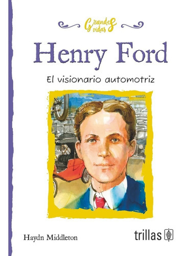Henry Ford El Visionario Automotriz, De Middleton, Haydn., Vol. 1. Editorial Trillas, Tapa Blanda, Edición 1a En Español, 2017