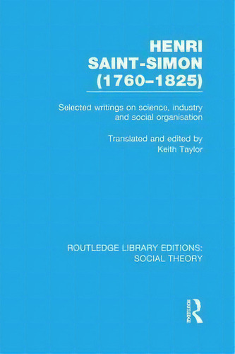 Henri Saint-simon, (1760-1825) (rle Social Theory): Selected Writings On Science, Industry And So..., De Taylor, Keith. Editorial Routledge, Tapa Blanda En Inglés