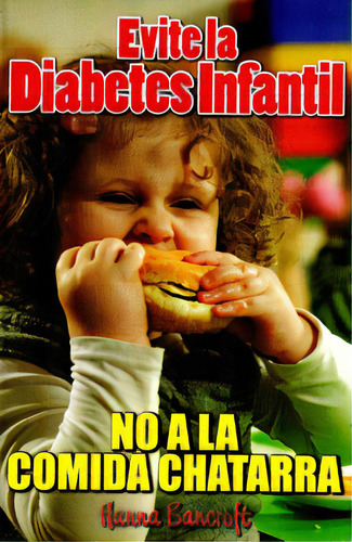 Evite La Diabetes Infantil. No A La Comida Chatarra, De Hanna Bancroft. 9706278852, Vol. 1. Editorial Editorial Distrididactika, Tapa Blanda, Edición 2010 En Español, 2010