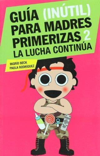 Guia Inutil Para Madres Primerizas 2 La Lucha Continua, De Beck, Ingrid. Editorial Sudamericana, Tapa Tapa Blanda En Español
