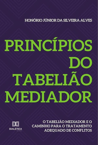 Princípios Do Tabelião Mediador, De Honório Júnior Da Silveira Alves. Editorial Dialética, Tapa Blanda En Portugués, 2021