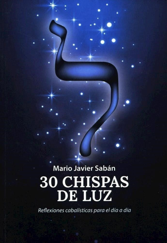 30 Chispas De Luz . Reflexiones Cabalisticas Para El Dia A D