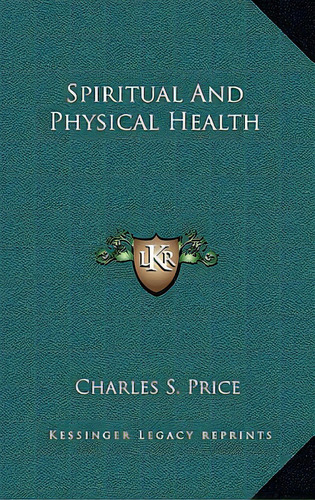 Spiritual And Physical Health, De Price, Charles S.. Editorial Kessinger Pub Llc, Tapa Dura En Inglés