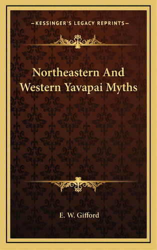 Northeastern And Western Yavapai Myths, De Gifford, E. W.. Editorial Kessinger Pub Llc, Tapa Dura En Inglés