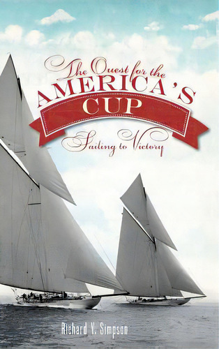 The Quest For The America's Cup: Sailing To Victory, De Simpson, Richard V.., Vol. 1. Editorial History Pr, Tapa Dura En Inglés