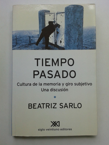 Beatriz Sarlo Tiempo Pasado Cultura De La Memoria Y Giro Sub