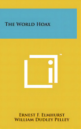 The World Hoax, De Elmhurst, Ernest F.. Editorial Literary Licensing Llc, Tapa Dura En Inglés