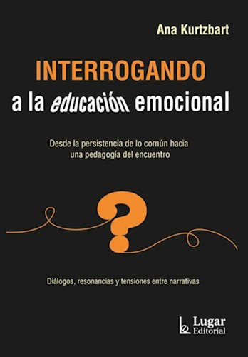 Interrogando A La Educacion Emocional - Kurtzbart Ana -lug