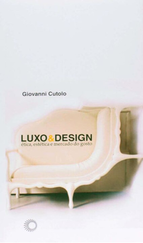 Libro Luxo E Design: Etica Estetica E Mercado Do Gosto De Cu