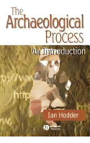 The Archaeological Process : An Introduction, De Ian Hodder. Editorial John Wiley And Sons Ltd, Tapa Blanda En Inglés