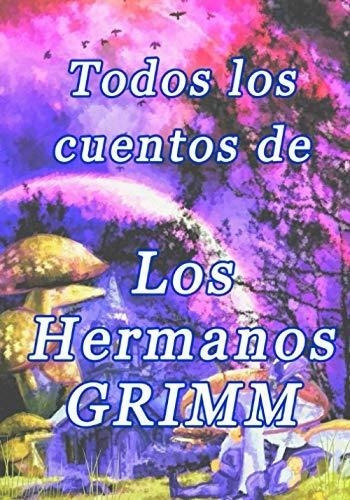 Todos Los Cuentos De Los Hermanos Grimm - Grimm,..., De Grimm, Jacob Y Wihelm. Editorial Independently Published En Español