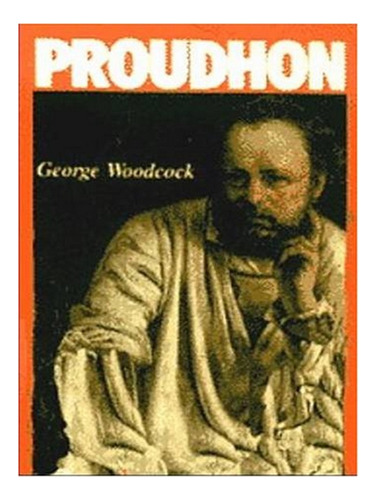 P J Proudhon - George Woodcock. Eb02