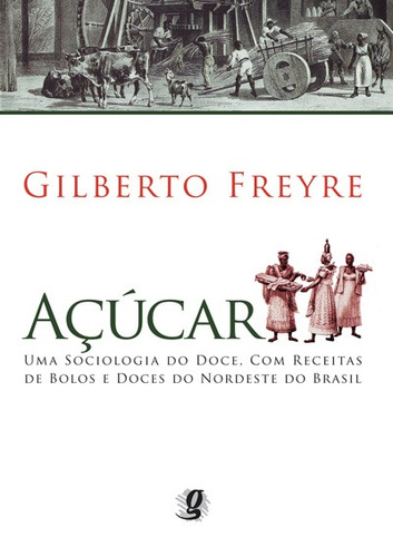 Açúcar: Uma sociologia do doce, com receitas de bolos e doces do nordeste do Brasil, de Freyre, Gilberto. Série Ignácio de Loyola Brandão Editora Grupo Editorial Global, capa mole em português, 2007