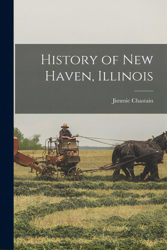 History Of New Haven, Illinois, De Chastain, Jimmie. Editorial Hassell Street Pr, Tapa Blanda En Inglés