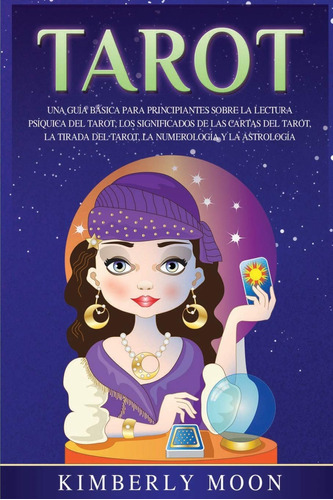 Tarot: Una Guía Básica Para Principiantes - Kimberly Moon